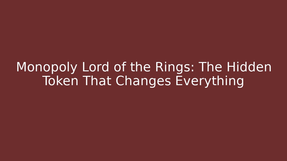 Monopoly Lord of the Rings: The Hidden Token That Changes Everything