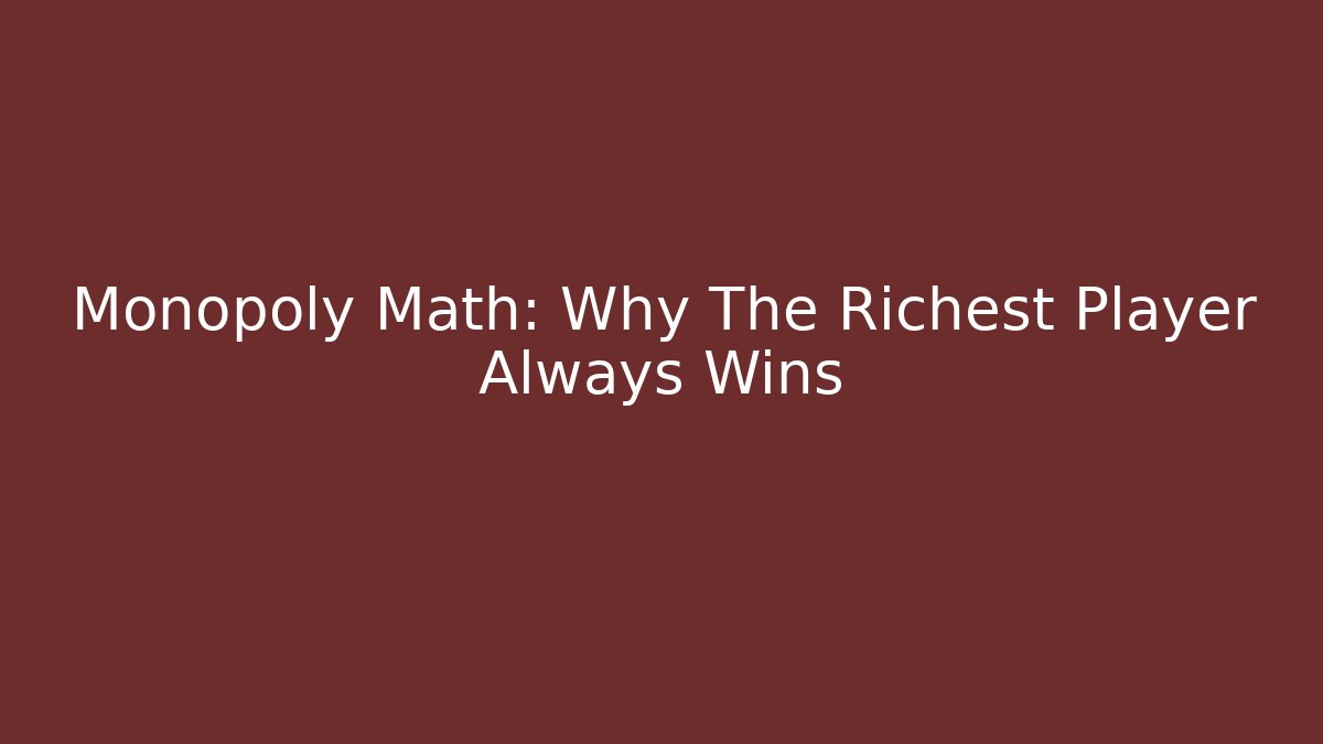 Monopoly Math: Why The Richest Player Always Wins
