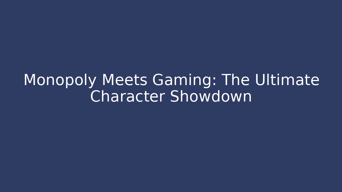 Monopoly Meets Gaming: The Ultimate Character Showdown
