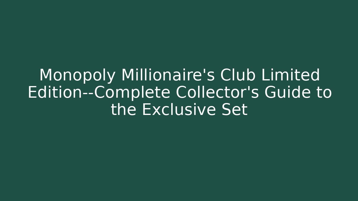 Monopoly Millionaire’s Club Limited Edition—Complete Collector’s Guide to the Exclusive Set