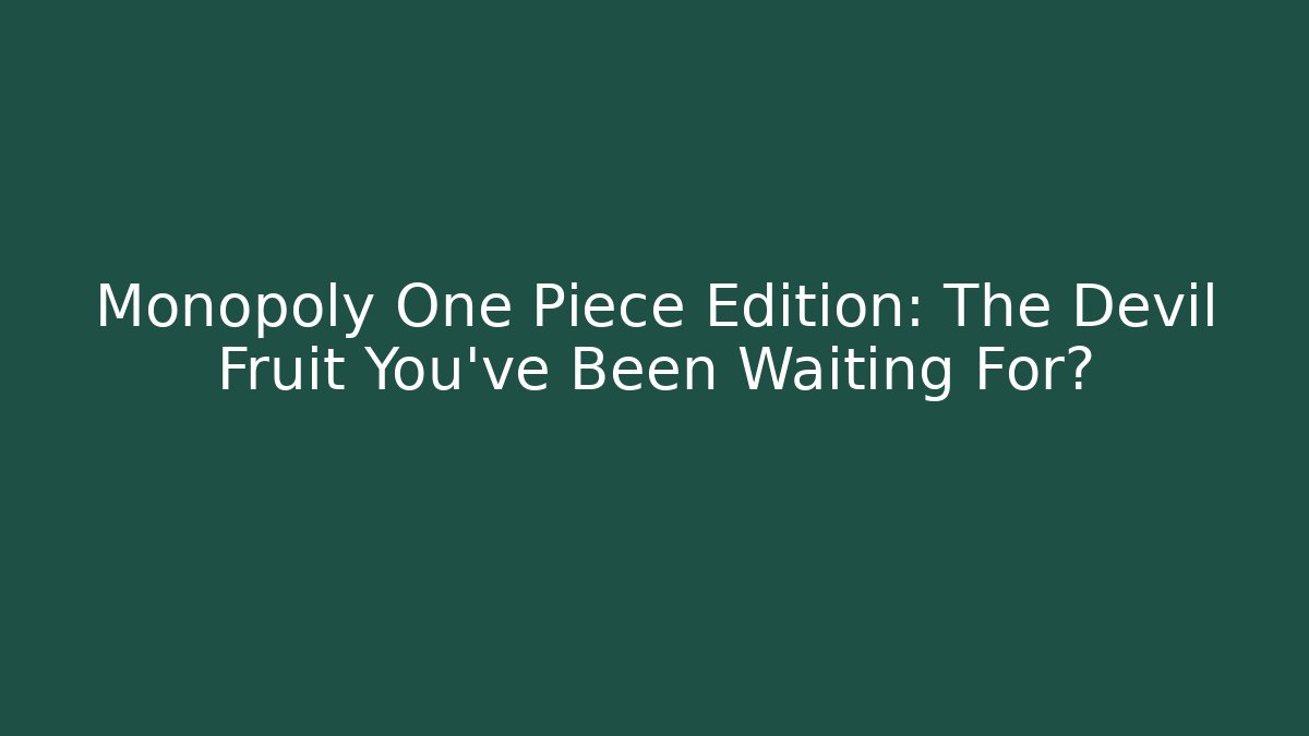 Monopoly One Piece Edition: The Devil Fruit You've Been Waiting For? - Critter Realm