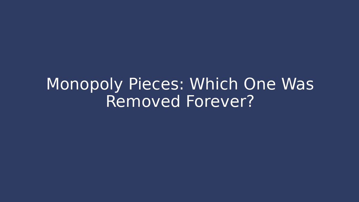 Monopoly Pieces: Which One Was Removed Forever? - Critter Realm