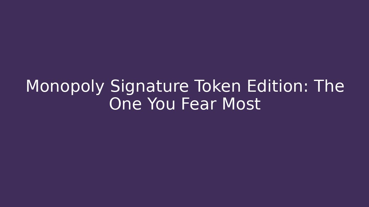 Monopoly Signature Token Edition: The One You Fear Most