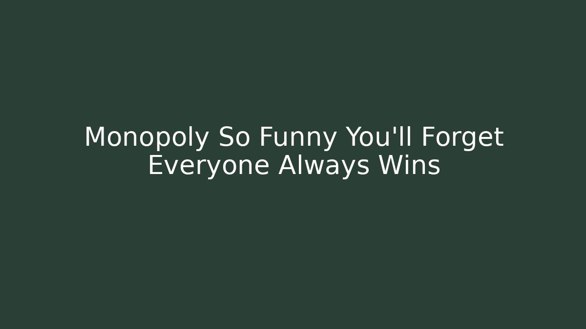 Monopoly So Funny You'll Forget Everyone Always Wins