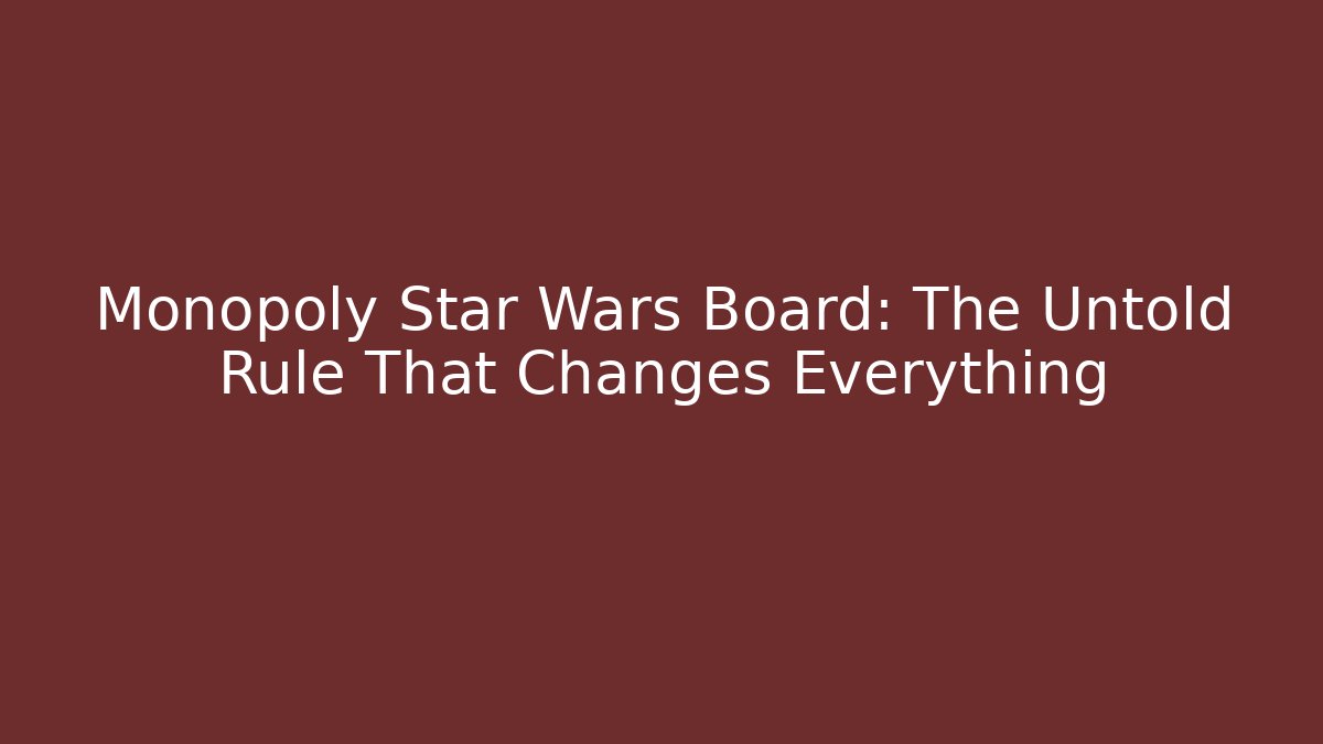Monopoly Star Wars Board: The Untold Rule That Changes Everything