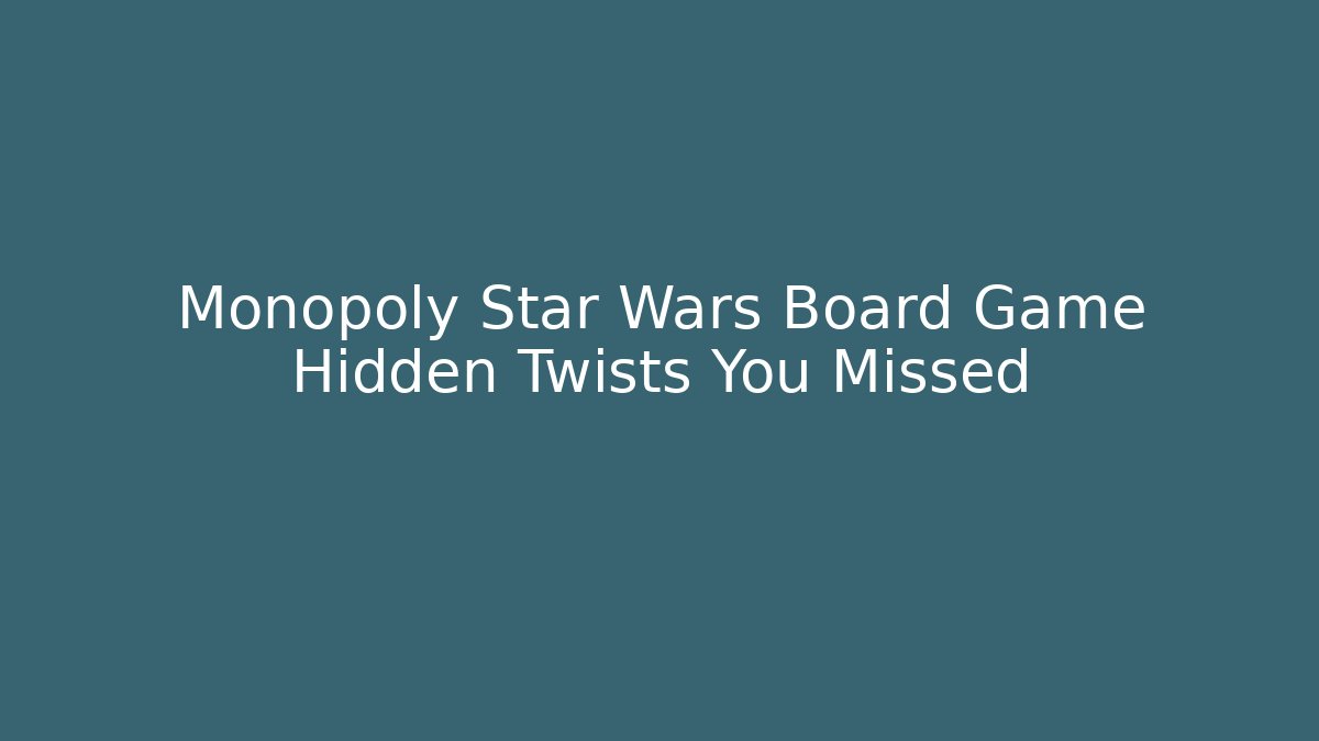 Monopoly Star Wars Board Game Hidden Twists You Missed