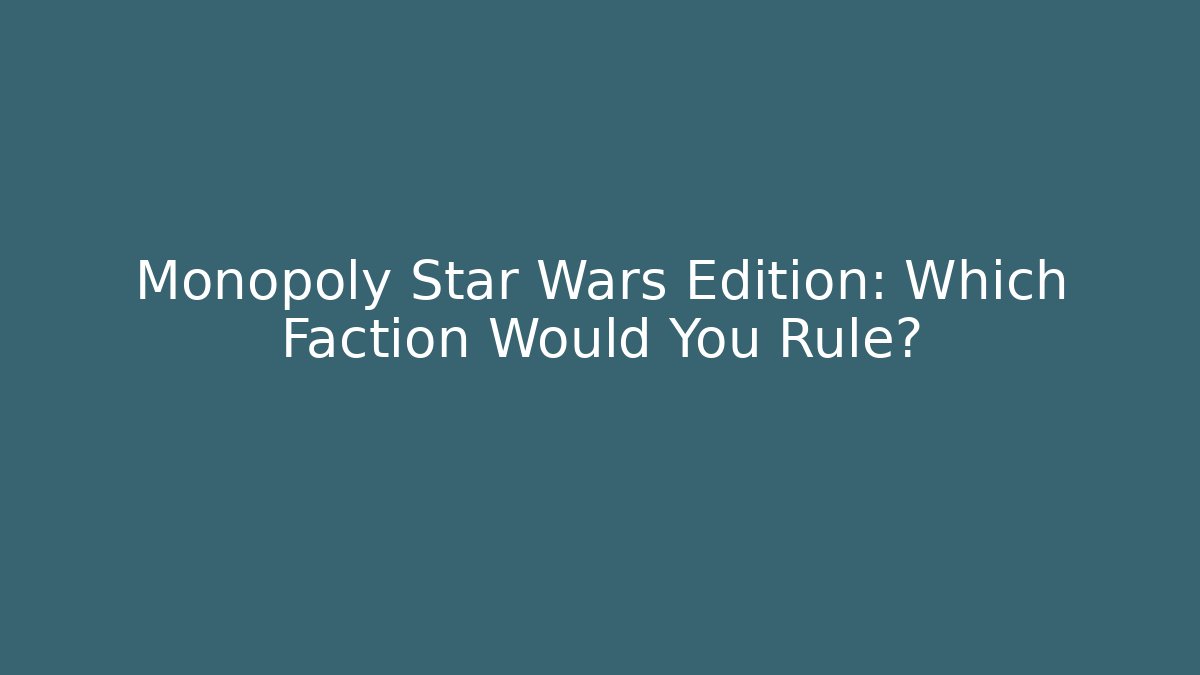 Monopoly Star Wars Edition: Which Faction Would You Rule?