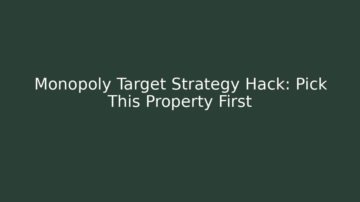 Monopoly Target Strategy Hack: Pick This Property First