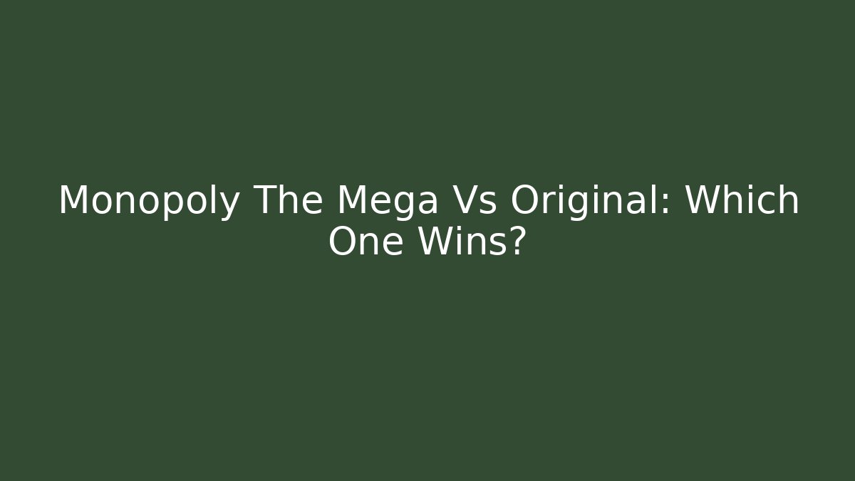 Monopoly The Mega Vs Original: Which One Wins?