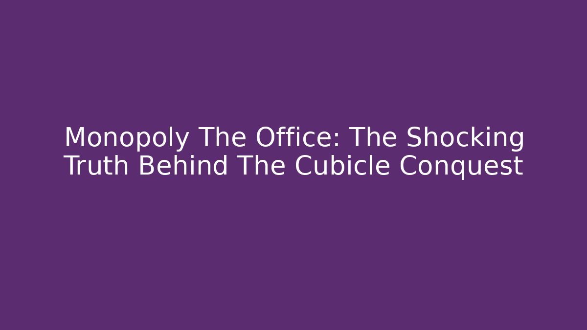 Monopoly The Office: The Shocking Truth Behind The Cubicle Conquest - Critter Realm