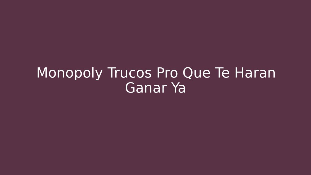Monopoly Trucos Pro Que Te Harán Ganar Ya