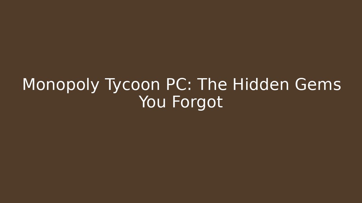 Monopoly Tycoon PC: The Hidden Gems You Forgot