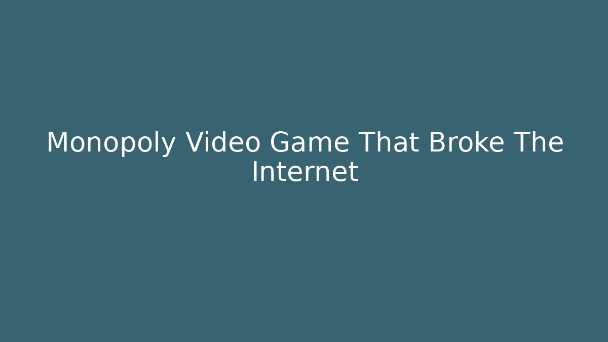 Monopoly Video Game That Broke The Internet