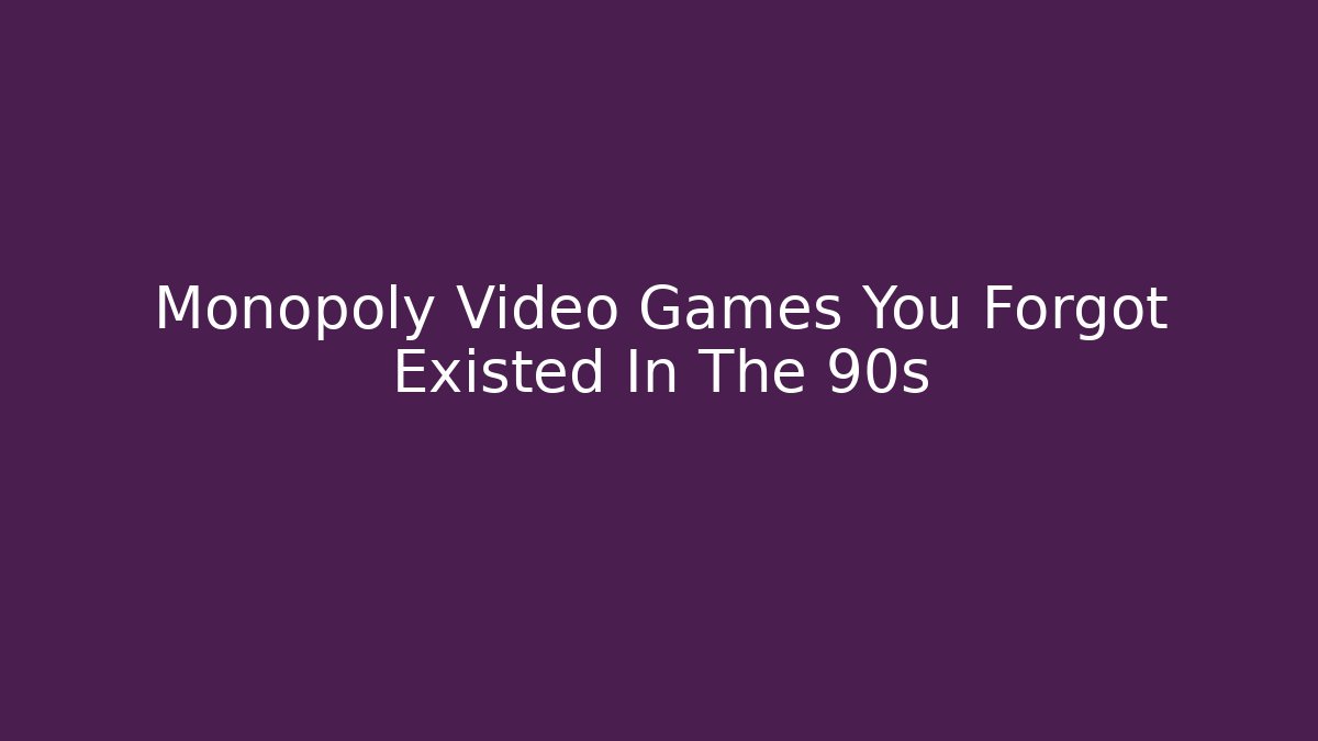 Monopoly Video Games You Forgot Existed In The 90s - Critter Realm