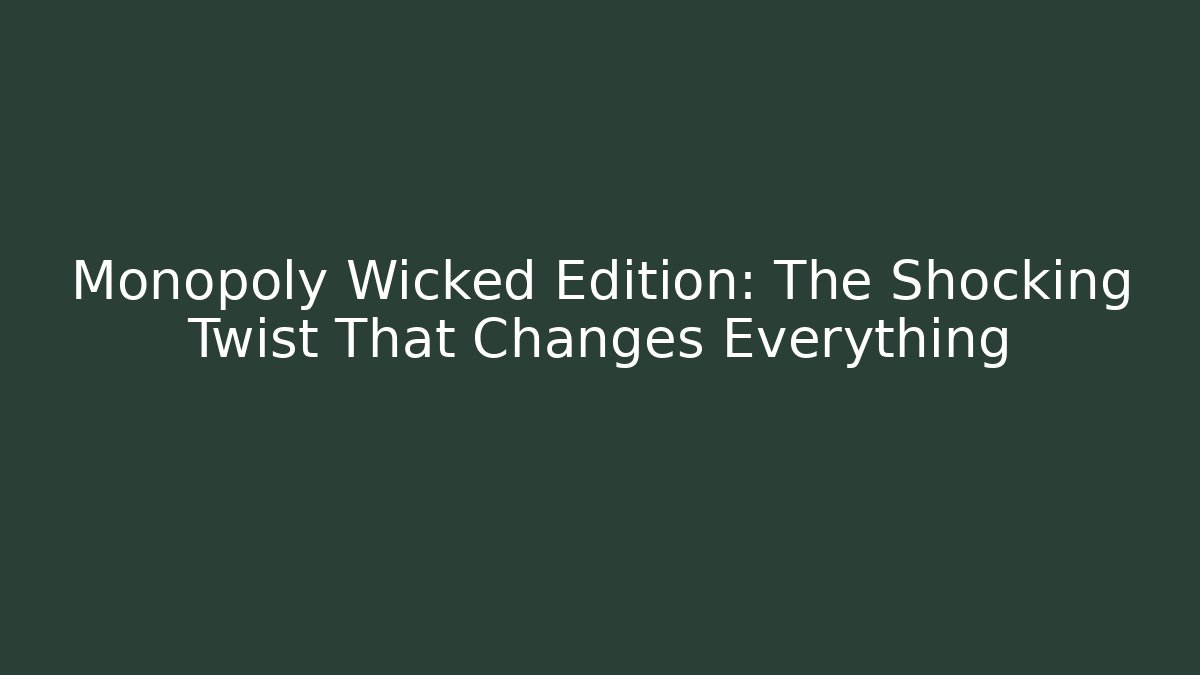 Monopoly Wicked Edition: The Shocking Twist That Changes Everything
