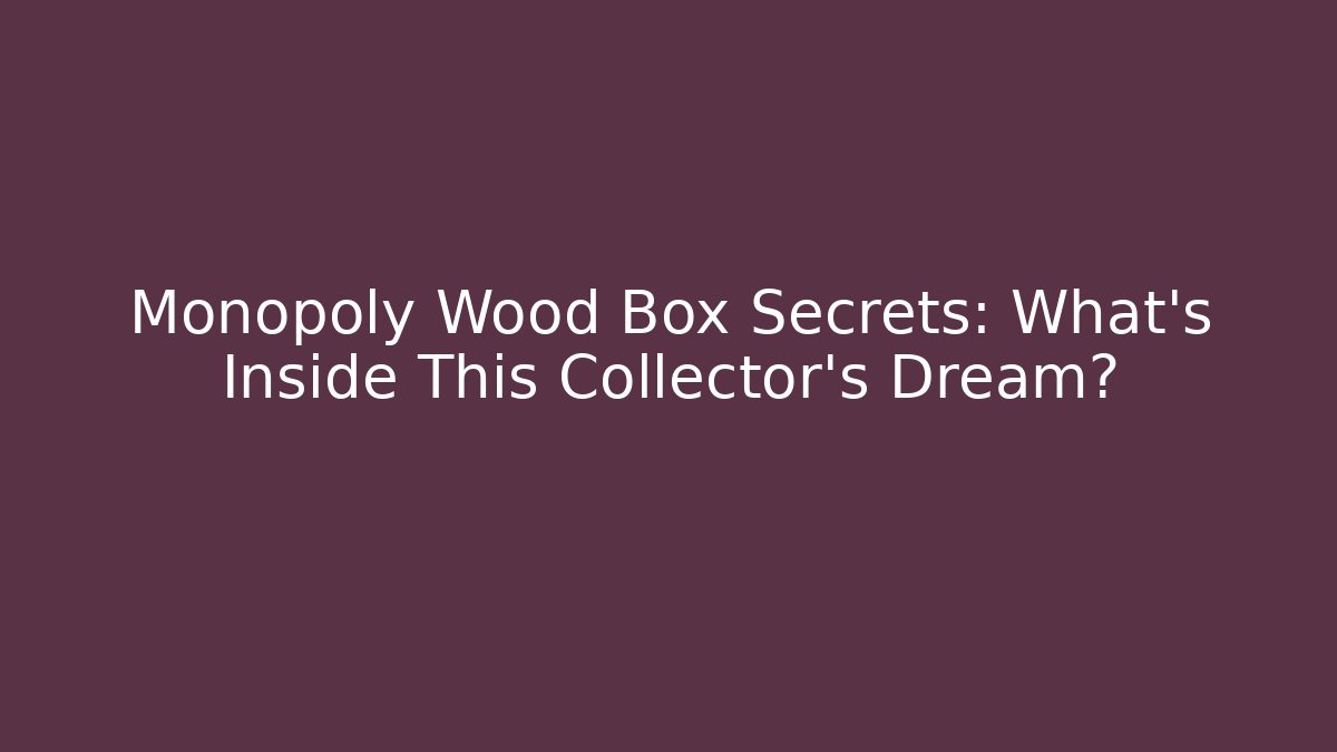 Monopoly Wood Box Secrets: What's Inside This Collector's Dream?