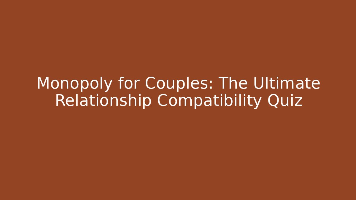 Monopoly for Couples: The Ultimate Relationship Compatibility Quiz