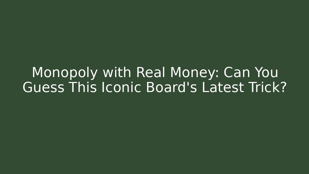 Monopoly with Real Money: Can You Guess This Iconic Board's Latest Trick?