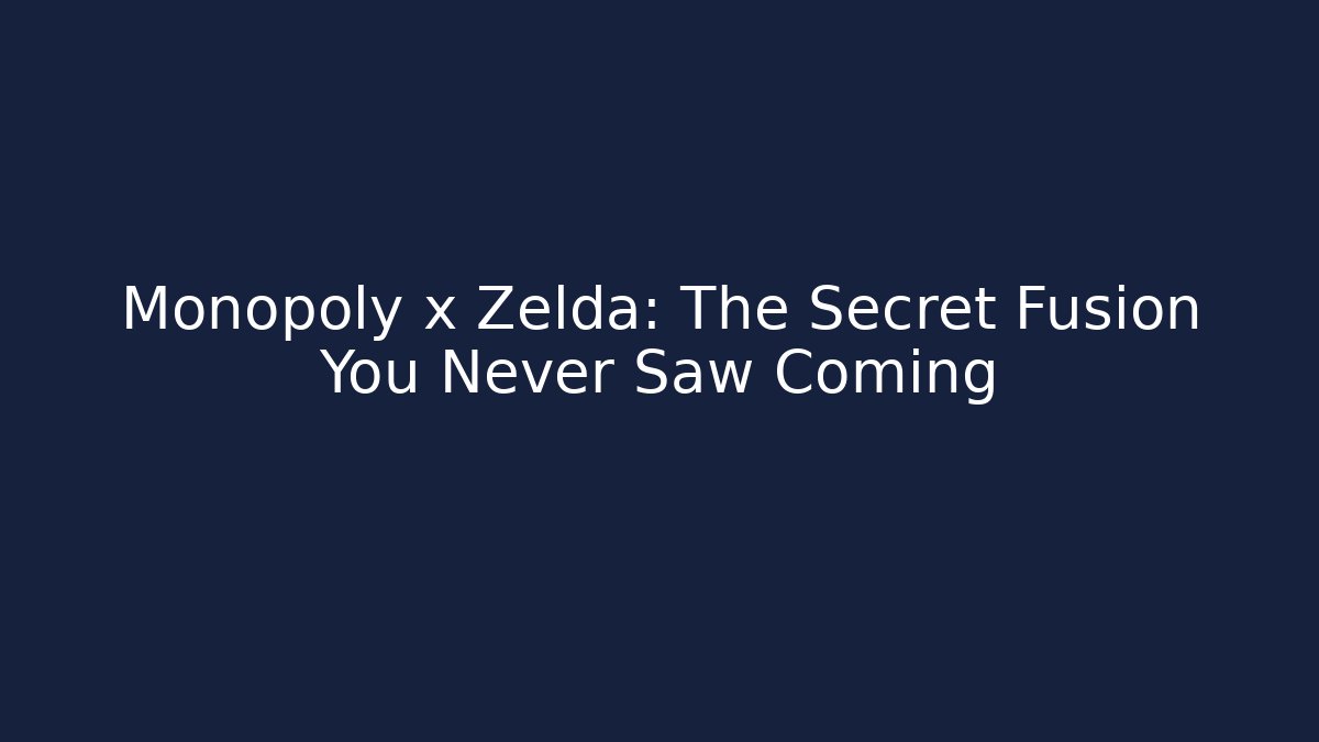 Monopoly x Zelda: The Secret Fusion You Never Saw Coming