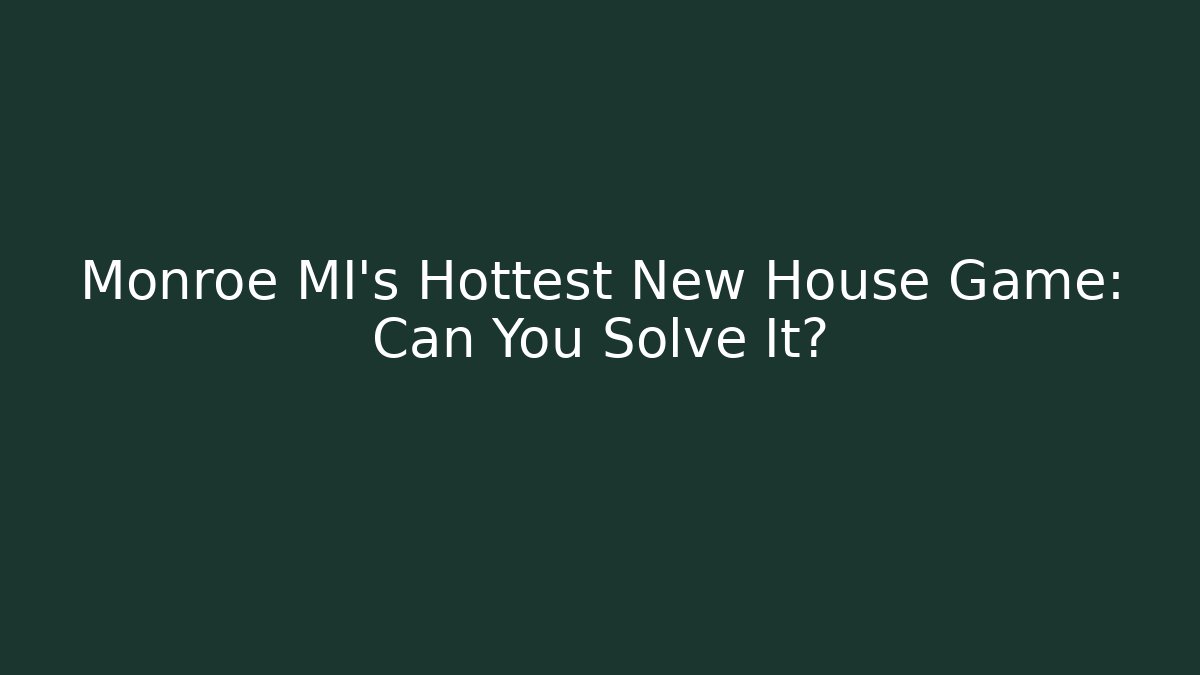 Monroe MI's Hottest New House Game: Can You Solve It?