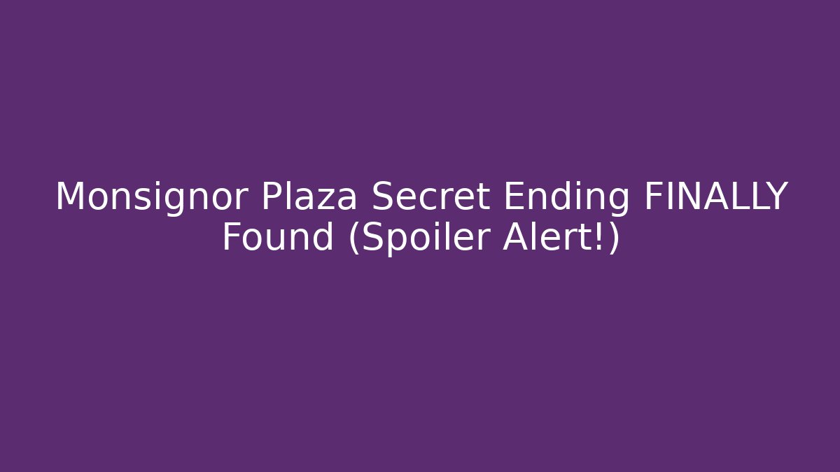 Monsignor Plaza Secret Ending FINALLY Found (Spoiler Alert!)