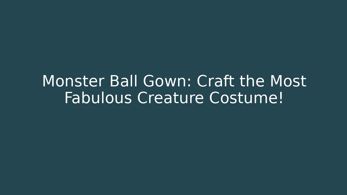 Monster Ball Gown: Craft the Most Fabulous Creature Costume!