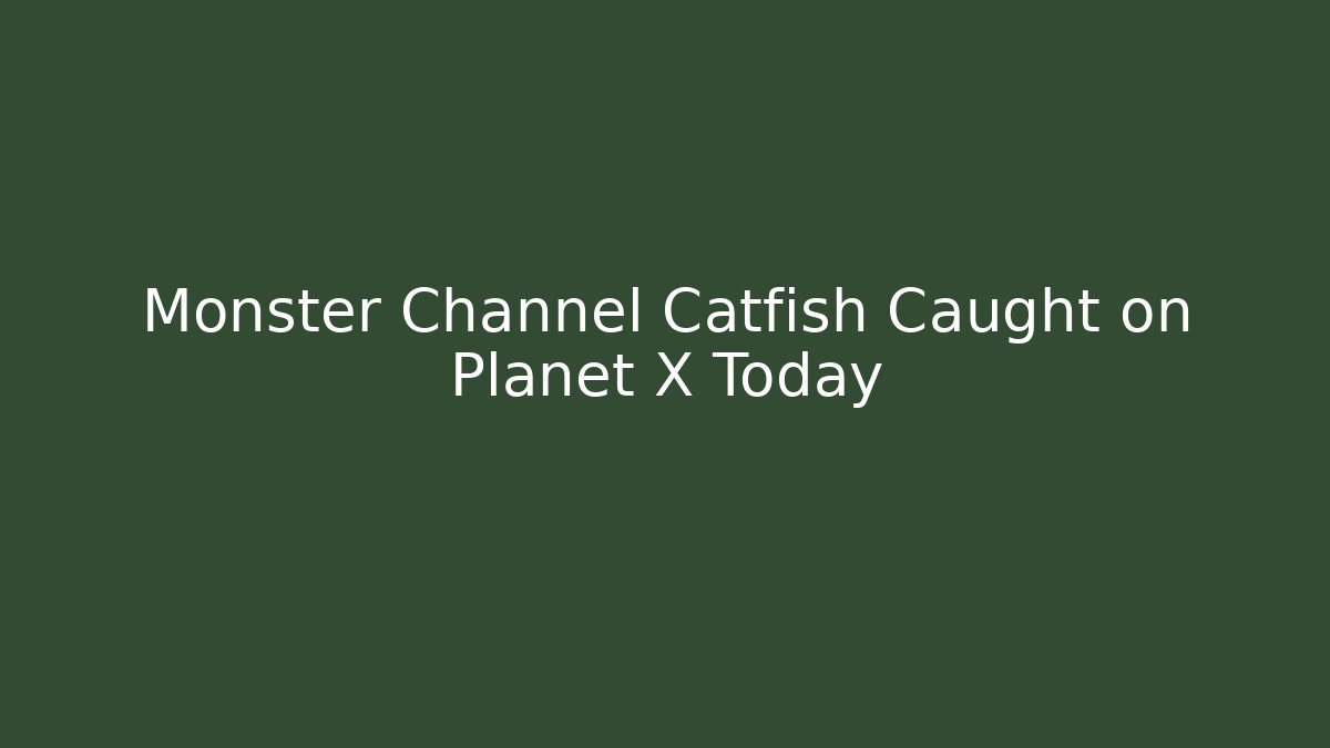 Monster Channel Catfish Caught on Planet X Today - Critter Realm
