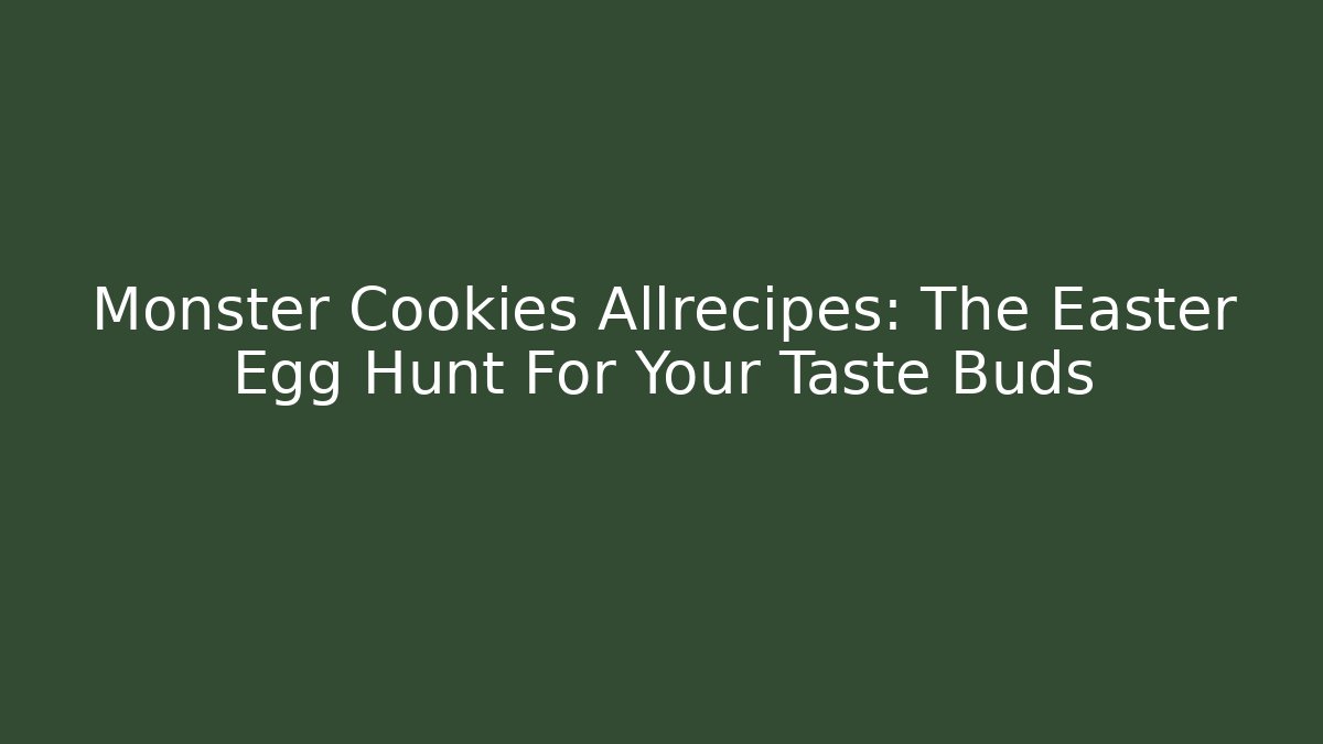 Monster Cookies Allrecipes: The Easter Egg Hunt For Your Taste Buds
