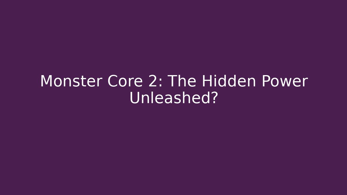 Monster Core 2: The Hidden Power Unleashed?
