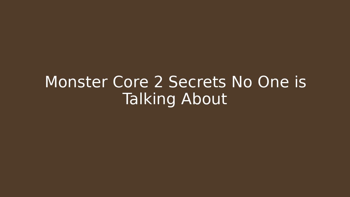 Monster Core 2 Secrets No One is Talking About