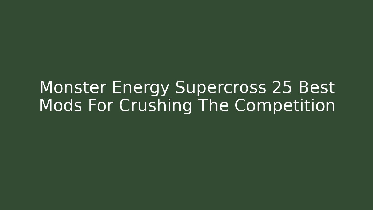 Monster Energy Supercross 25 Best Mods For Crushing The Competition