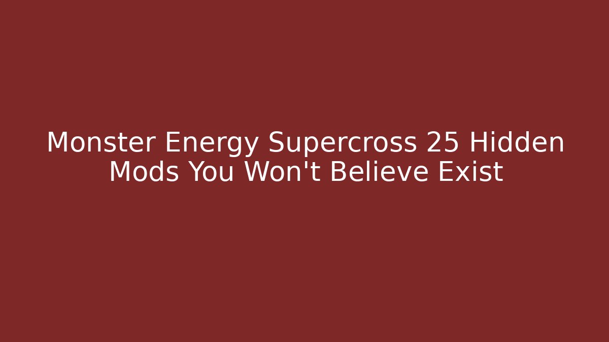 Monster Energy Supercross 25 Hidden Mods You Won’t Believe Exist