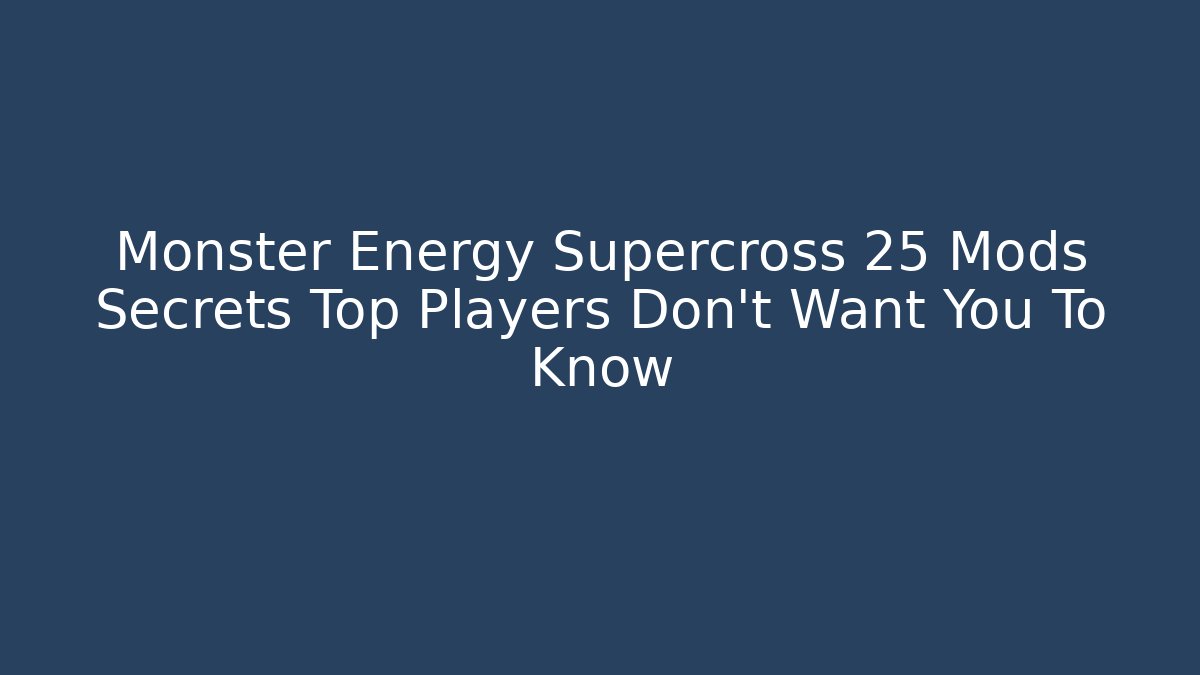 Monster Energy Supercross 25 Mods Secrets Top Players Don’t Want You To Know