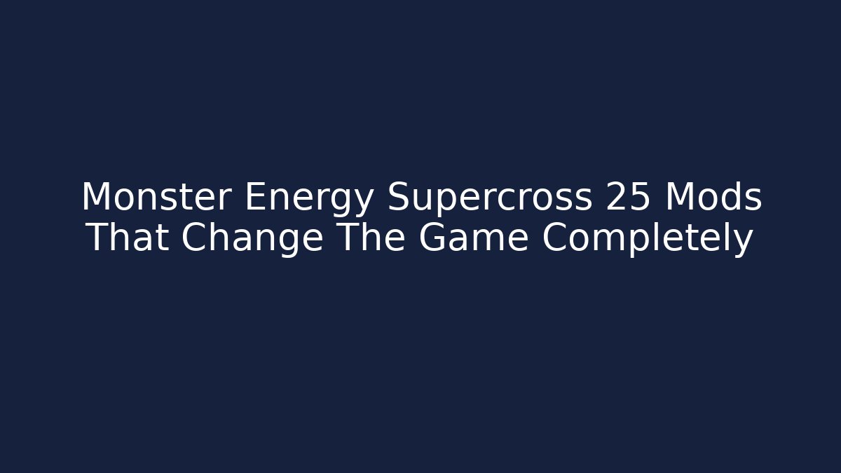 Monster Energy Supercross 25 Mods That Change The Game Completely