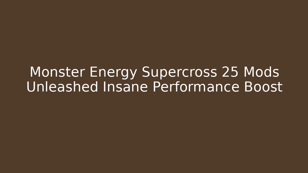 Monster Energy Supercross 25 Mods Unleashed Insane Performance Boost