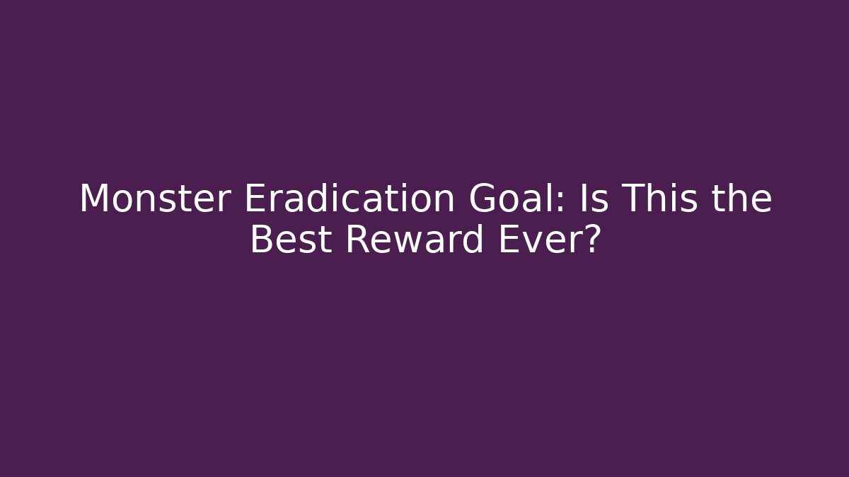 Monster Eradication Goal: Is This the Best Reward Ever? - Critter Realm