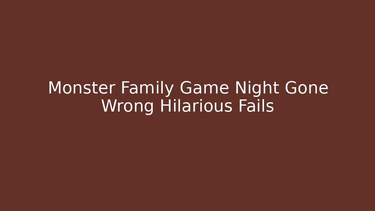 Monster Family Game Night Gone Wrong Hilarious Fails