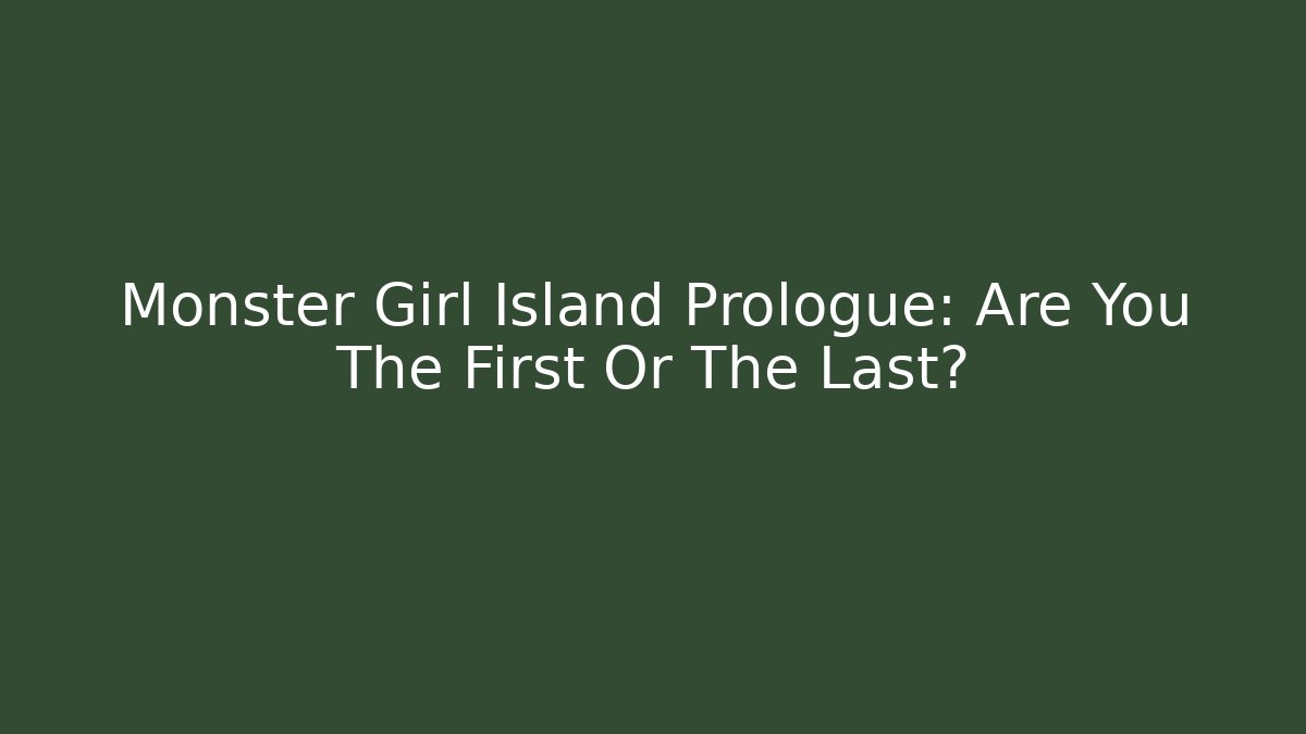 Monster Girl Island Prologue: Are You The First Or The Last?