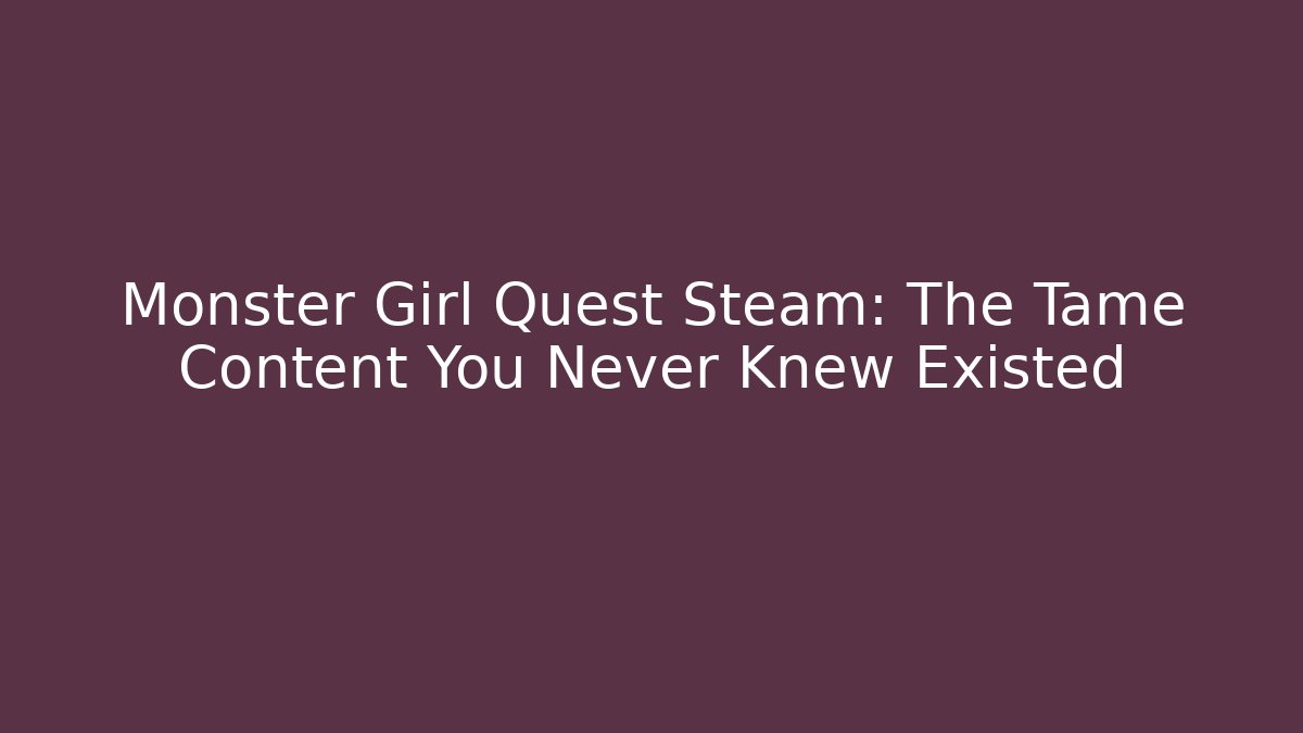 Monster Girl Quest Steam: The Tame Content You Never Knew Existed
