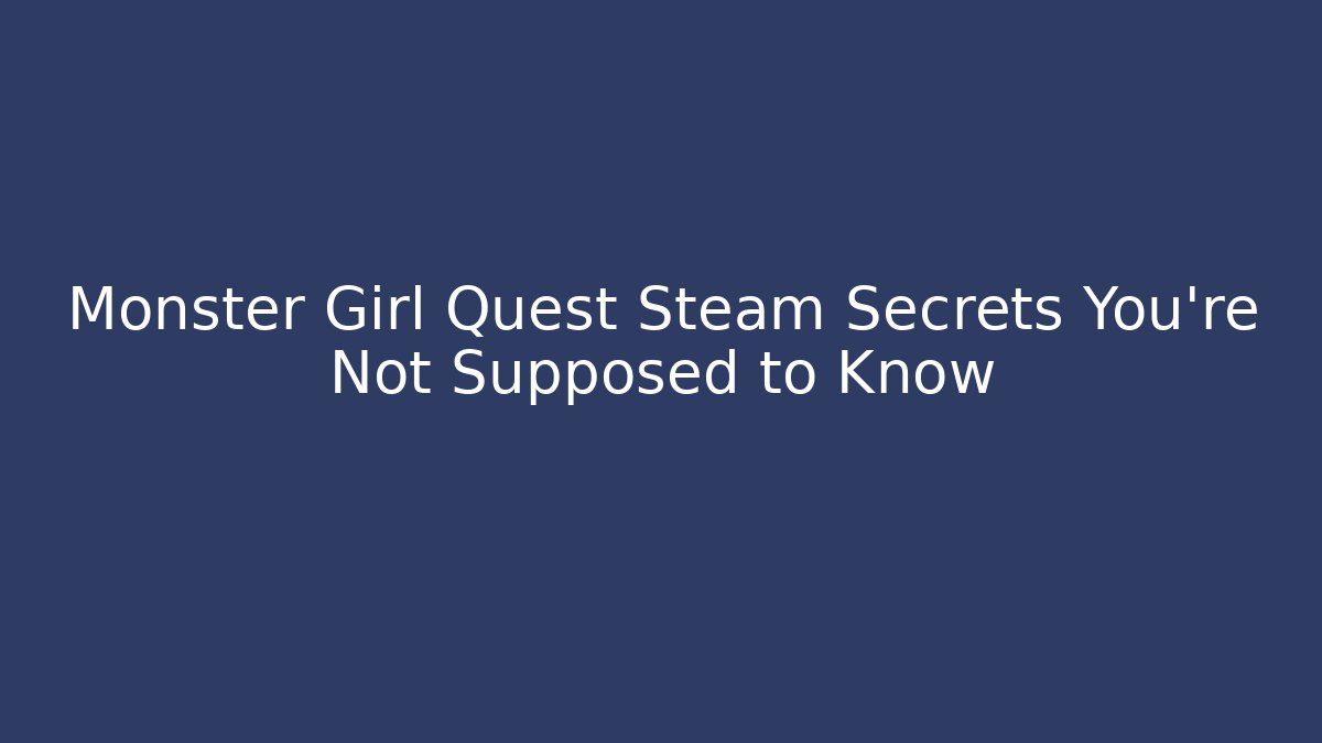 Monster Girl Quest Steam Secrets You're Not Supposed to Know