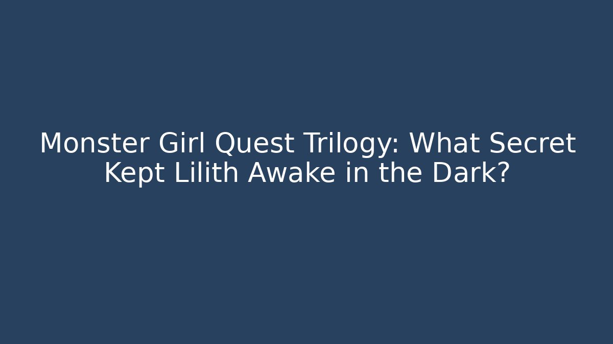 Monster Girl Quest Trilogy: What Secret Kept Lilith Awake in the Dark?