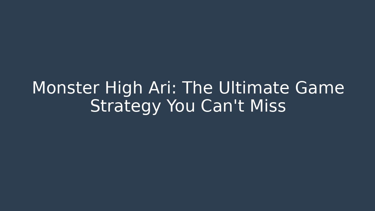Monster High Ari: The Ultimate Game Strategy You Can't Miss