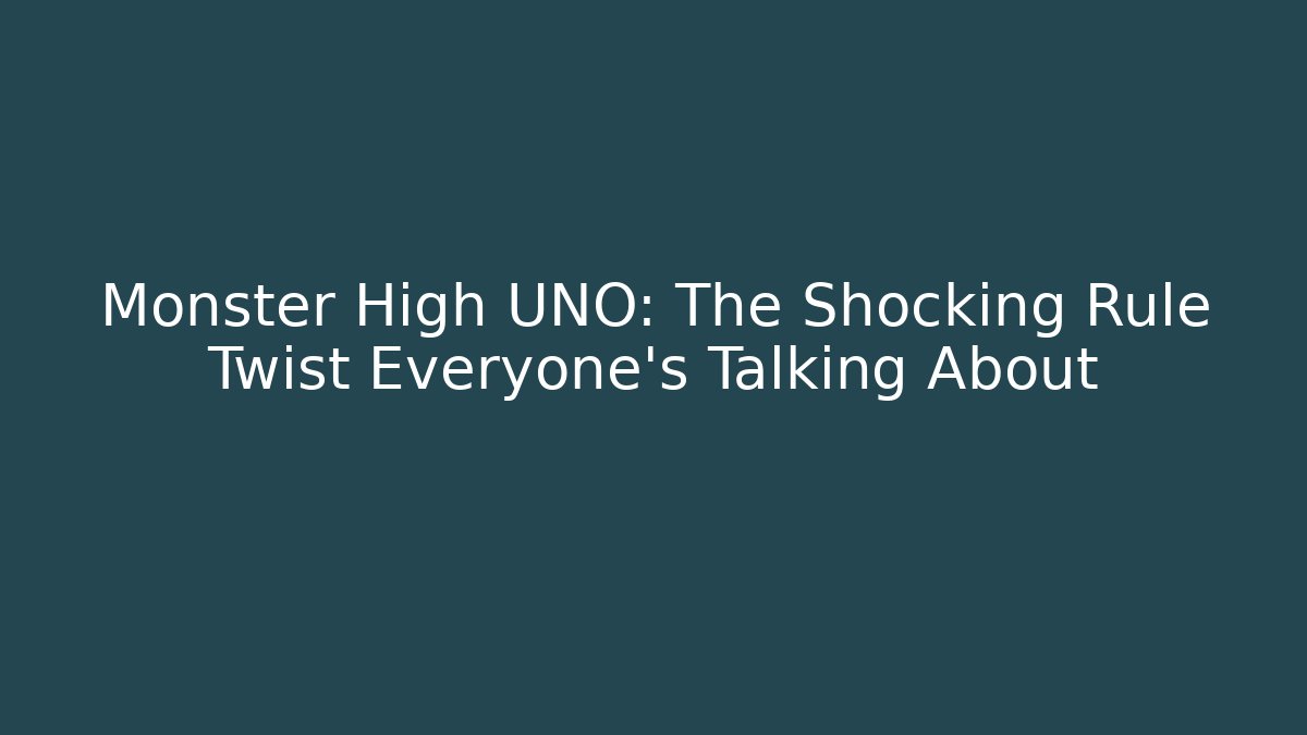 Monster High UNO: The Shocking Rule Twist Everyone’s Talking About