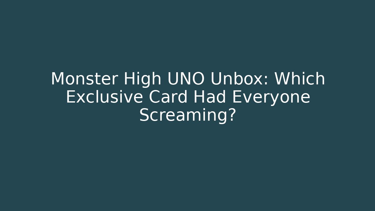 Monster High UNO Unbox: Which Exclusive Card Had Everyone Screaming?
