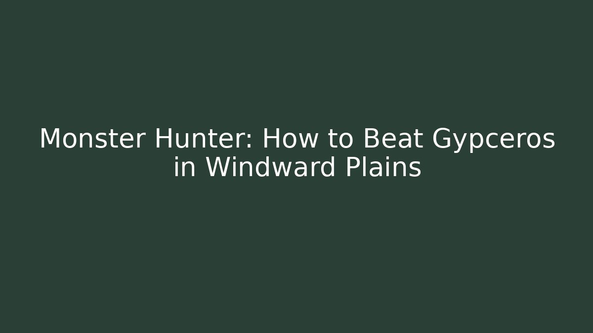 Monster Hunter: How to Beat Gypceros in Windward Plains