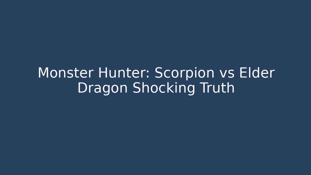 Monster Hunter: Scorpion vs Elder Dragon Shocking Truth