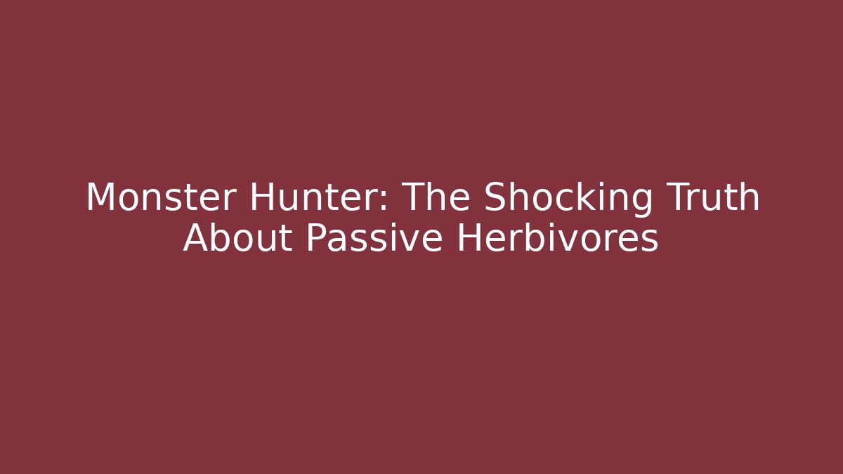 Monster Hunter: The Shocking Truth About Passive Herbivores