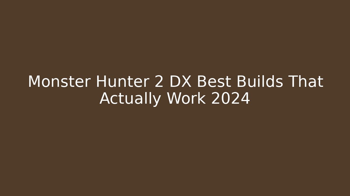 Monster Hunter 2 DX Best Builds That Actually Work 2024 - Critter Realm