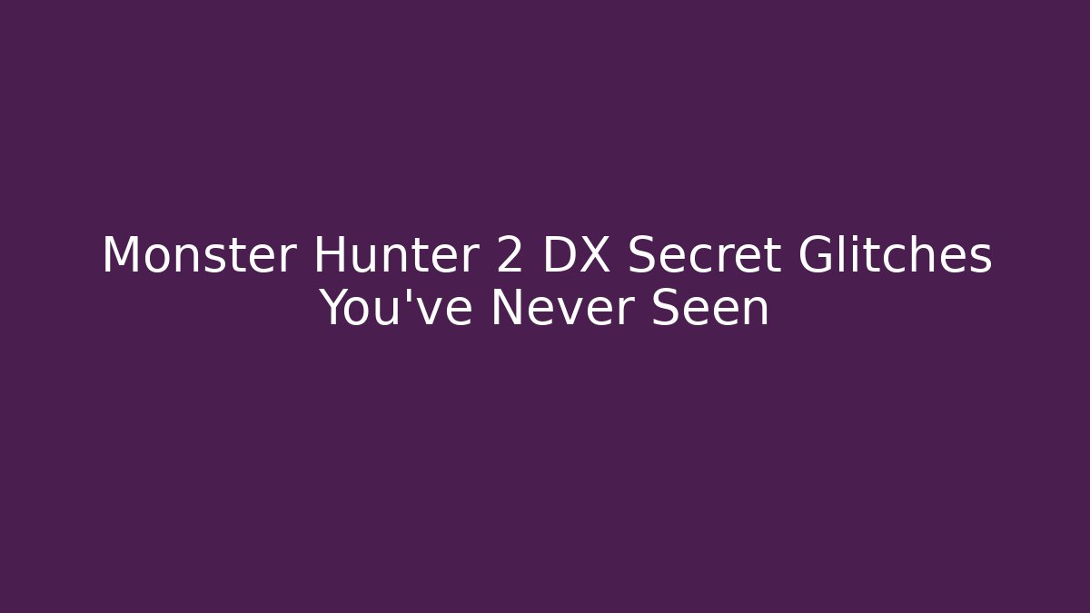 Monster Hunter 2 DX Secret Glitches You’ve Never Seen
