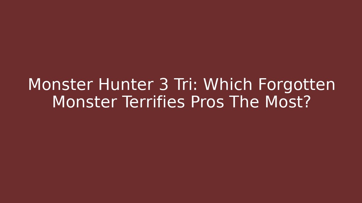 Monster Hunter 3 Tri: Which Forgotten Monster Terrifies Pros The Most?